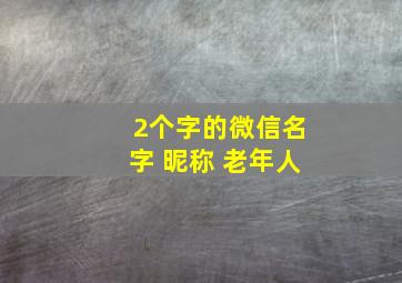 2个字的微信名字 昵称 老年人